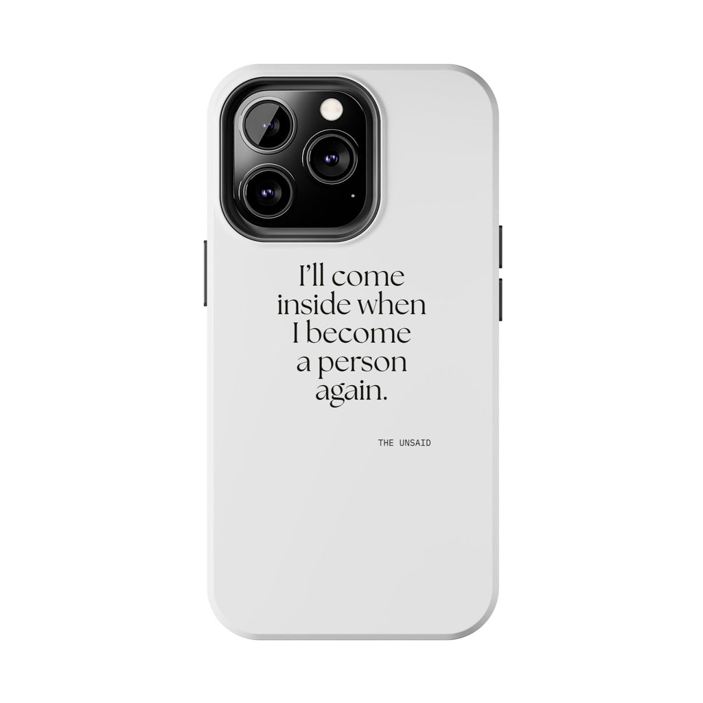 I’ll come inside when I become a person again - Tough Phone Case - For Quiet Minds