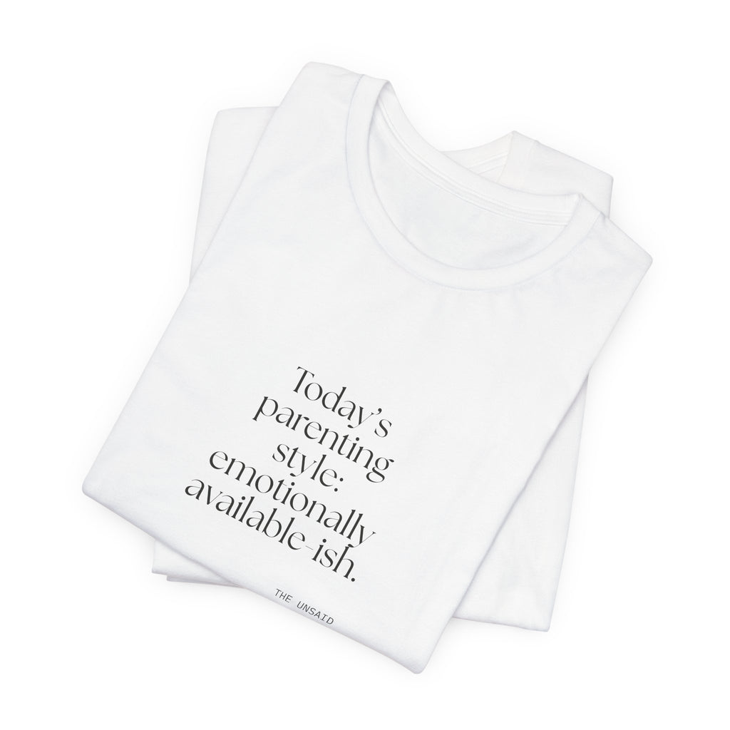 Today’s parenting style: emotionally available-ish - Shirt - Dry Humor