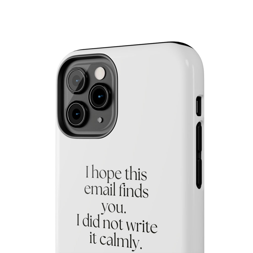 I hope this email finds you. I did not write it calmly - Tough Phone Case - Dry Humor