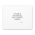 I made it through the part I couldn’t explain - Canvas Print - Dry Humor