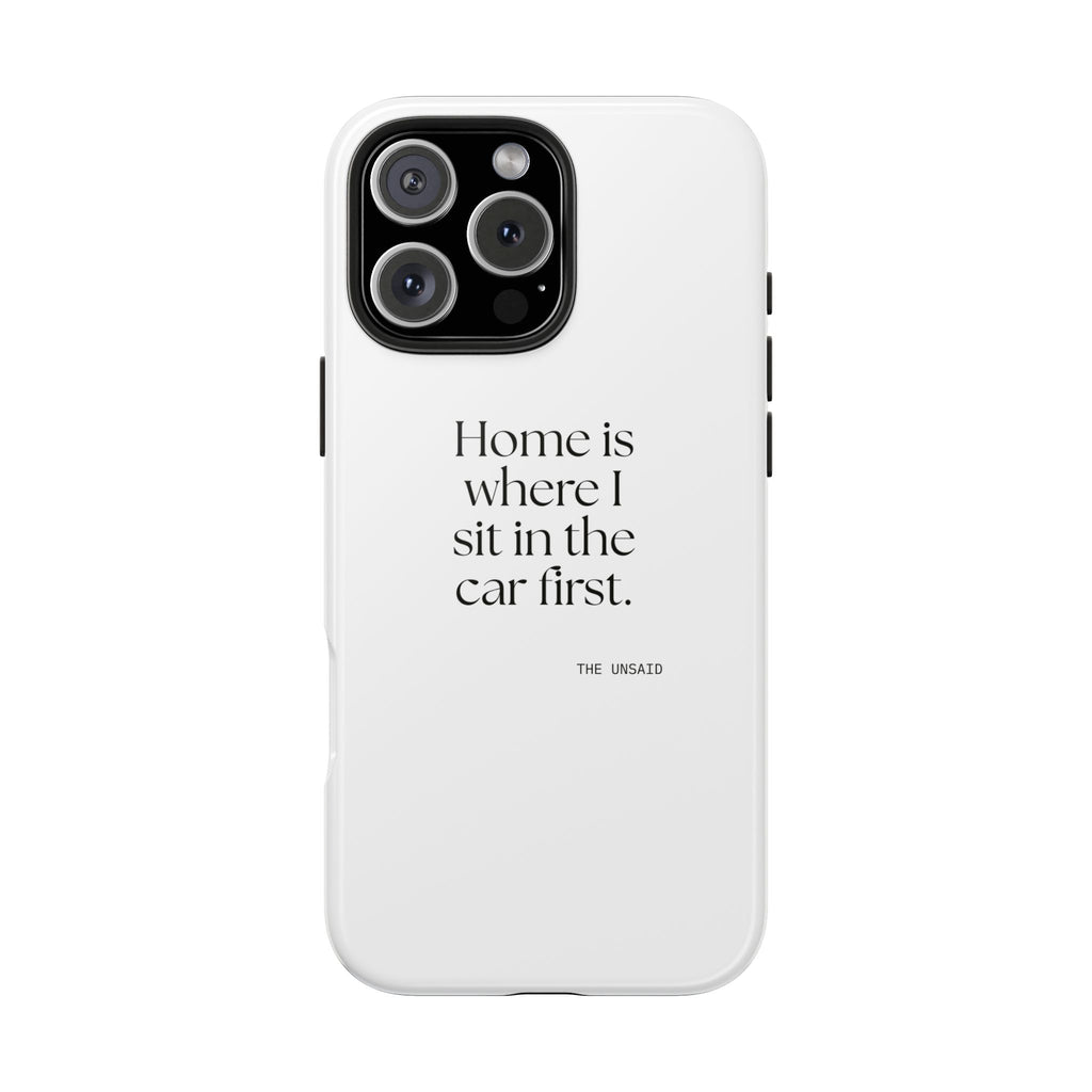 Home is where I sit in the car first - Tough Phone Case - For Quiet Minds