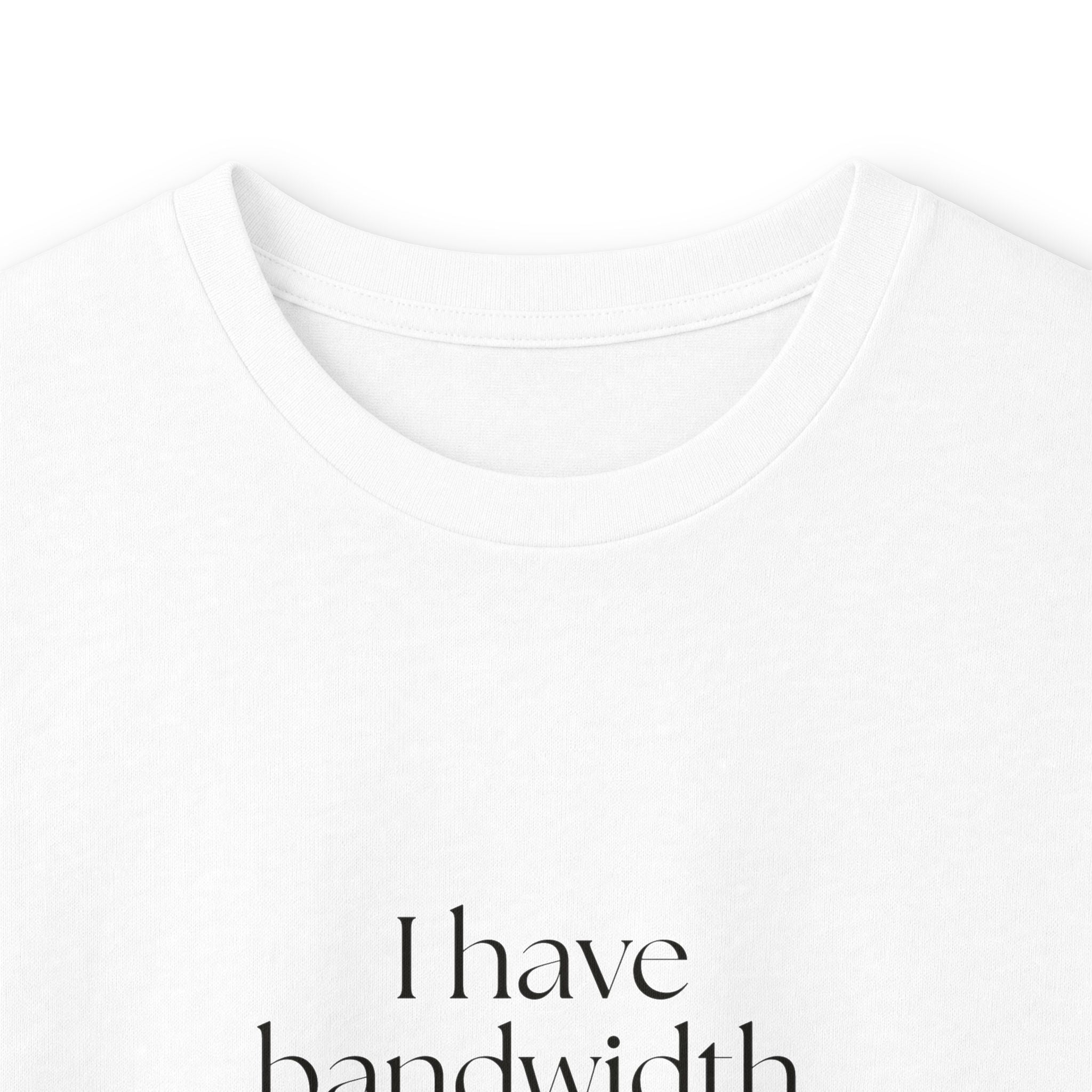 I have bandwidth. It’s decorative - Long Sleeve Shirt - For Tired Days