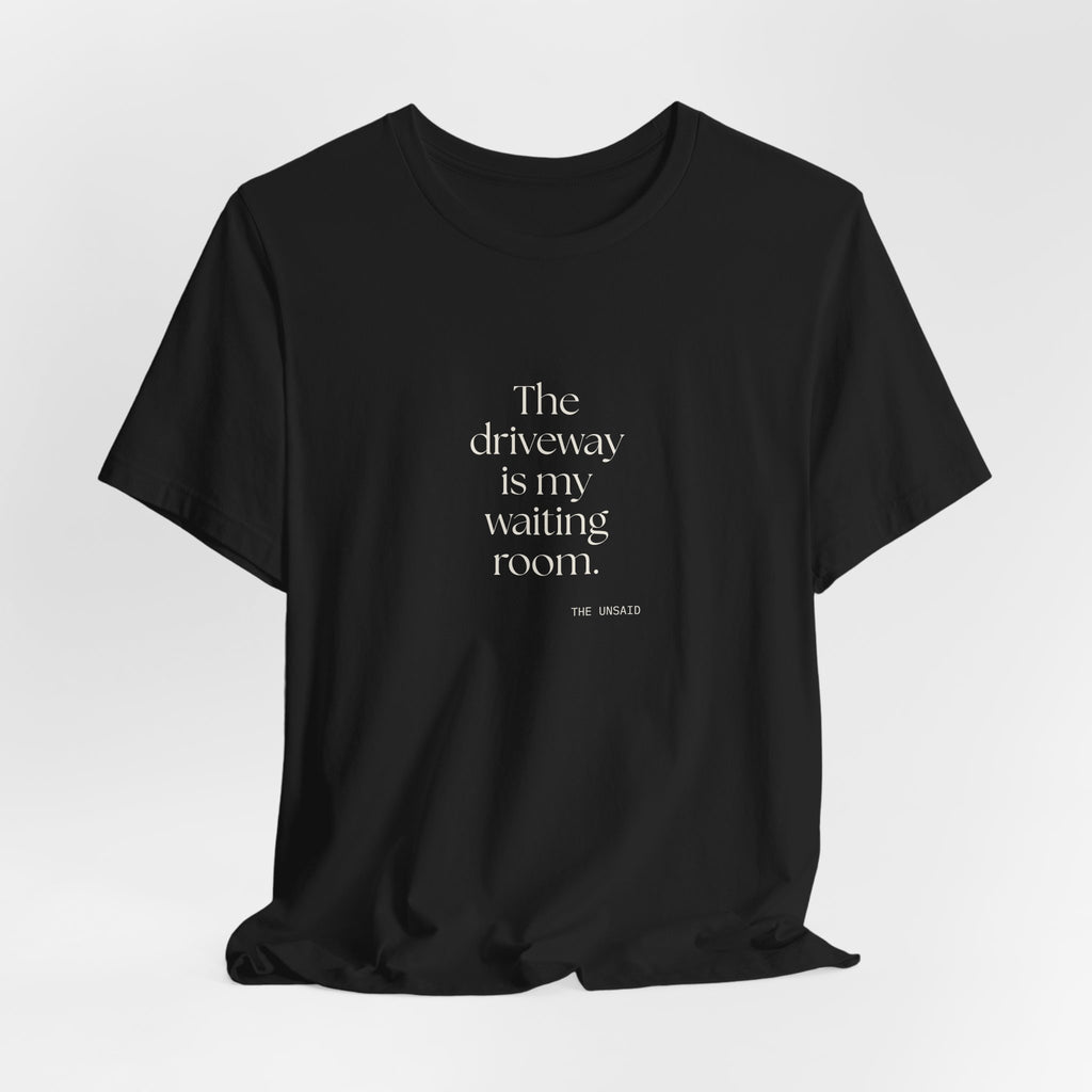 The driveway is my waiting room - Shirt - For Quiet Minds