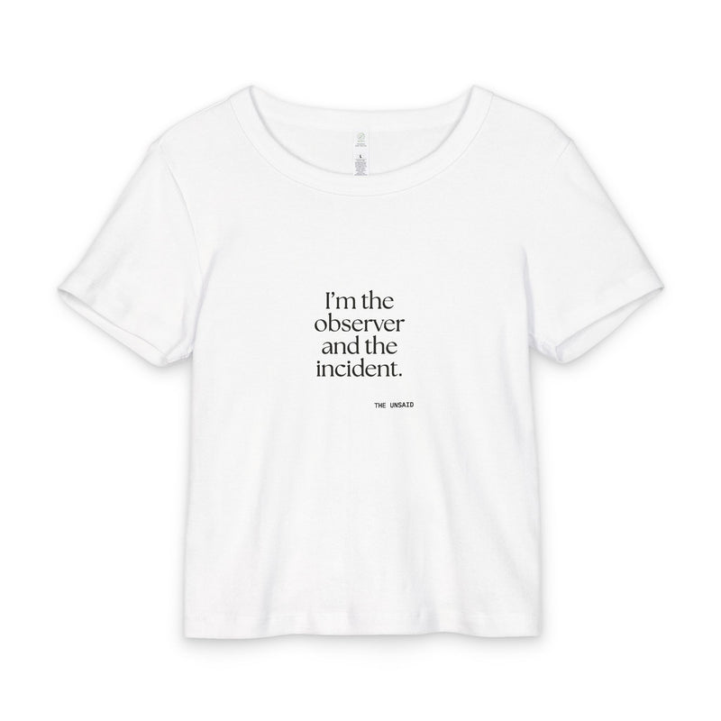 Baby Tee — I’m the observer and the incident.