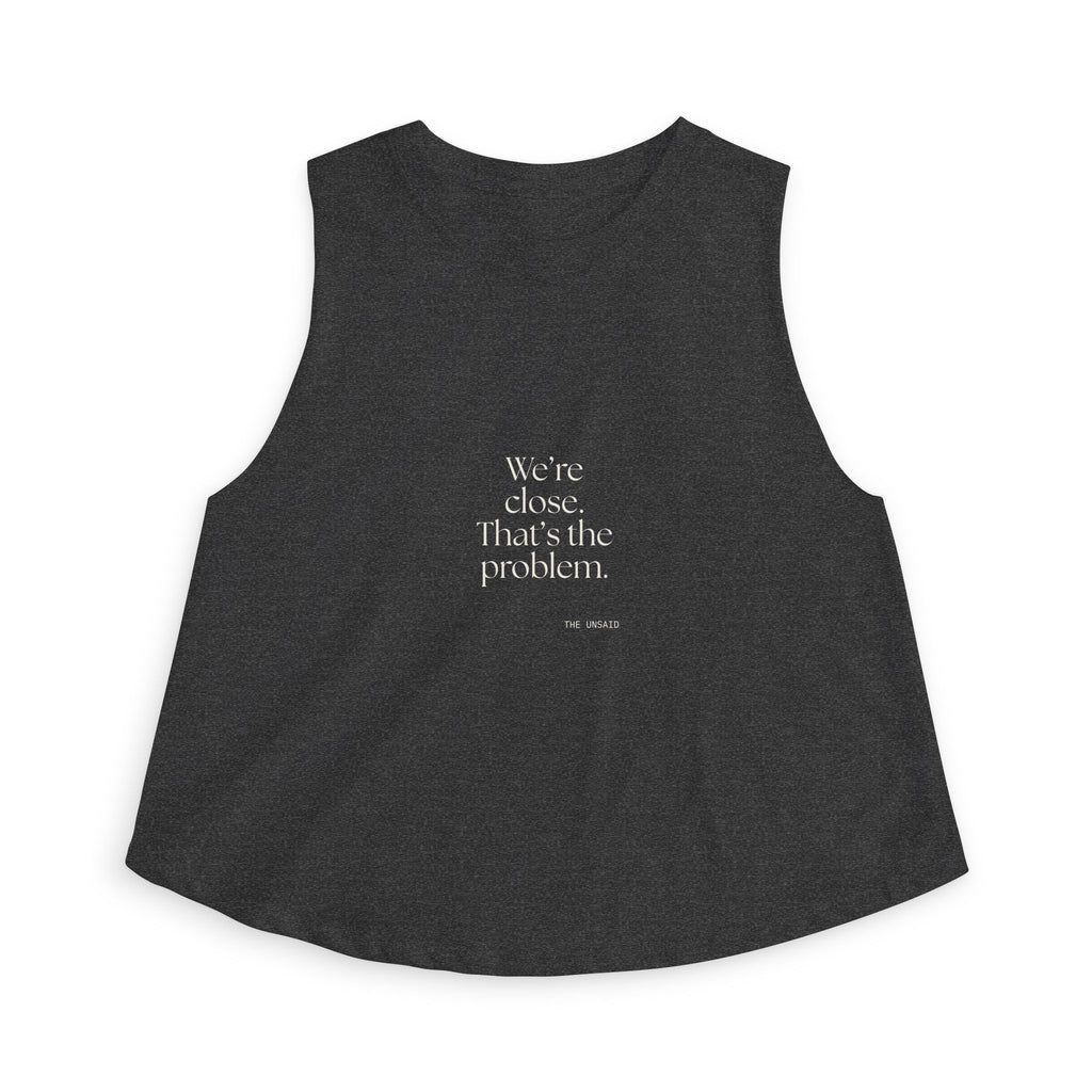 We’re close. That’s the problem - Crop Top - For Someone Who Stays
