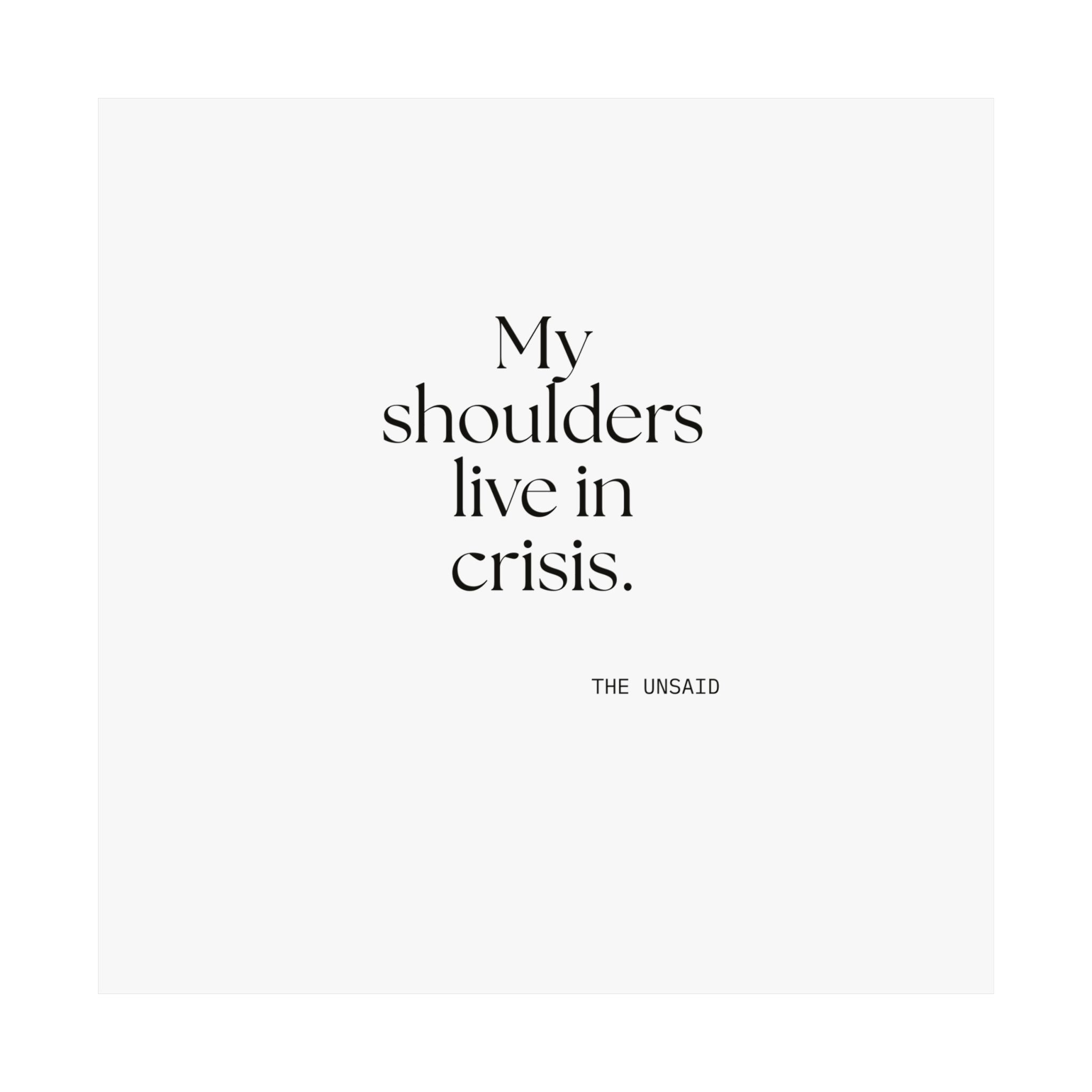 My shoulders live in crisis - Poster - For Quiet Minds