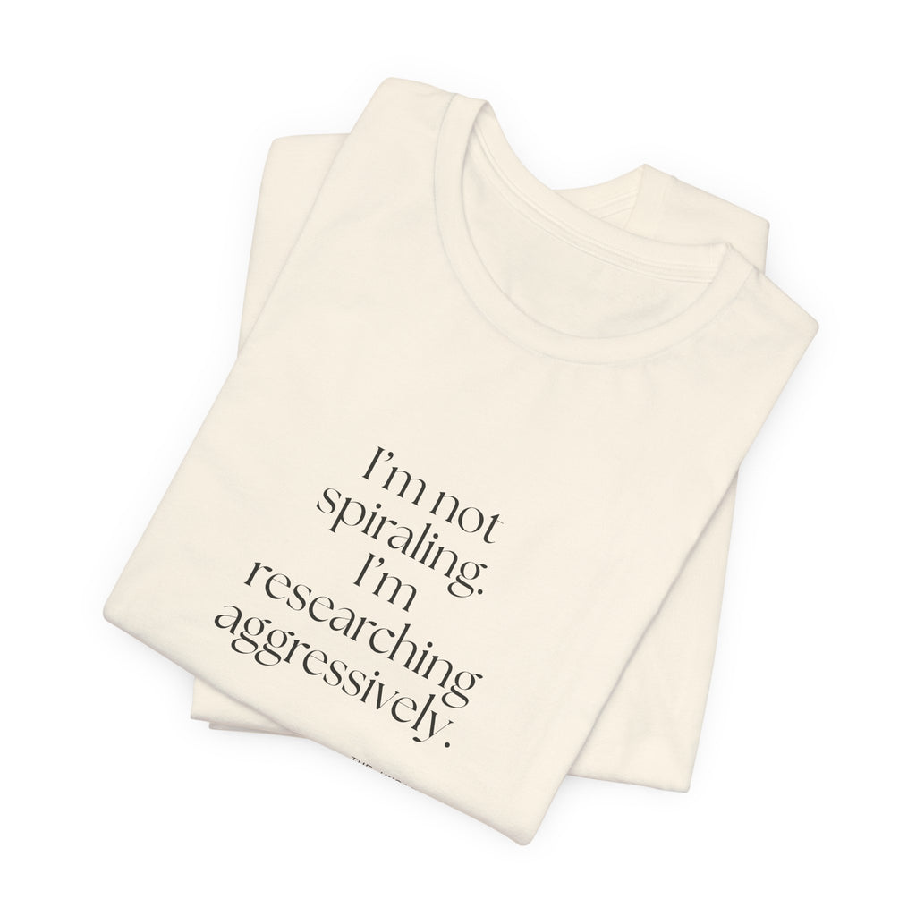 I’m not spiraling. I’m researching aggressively - Shirt - For Overthinkers