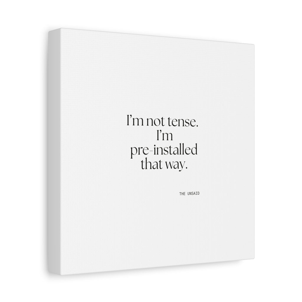 I’m not tense. I’m pre-installed that way - Canvas Print - For Quiet Minds