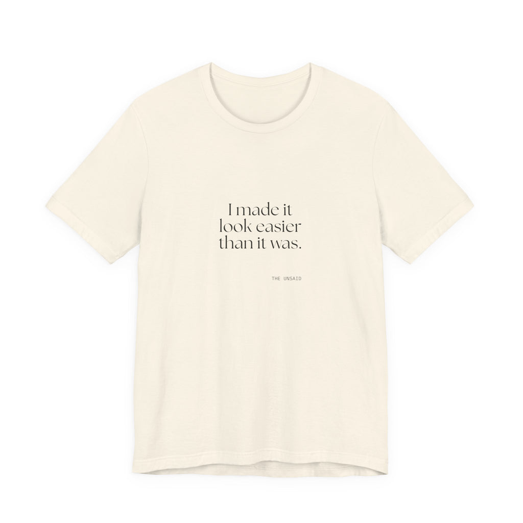 I made it look easier than it was - Shirt - For Tired Days