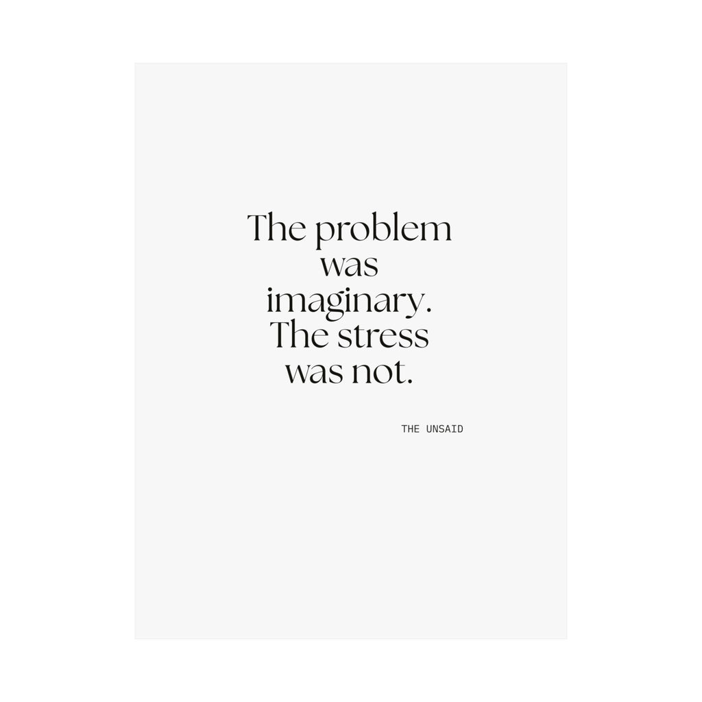 The problem was imaginary. The stress was not - Poster - For Overthinkers
