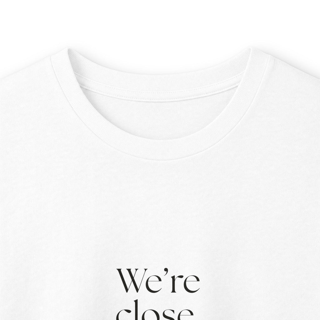 We’re close. That’s the problem - Long Sleeve Shirt - For Someone Who Stays