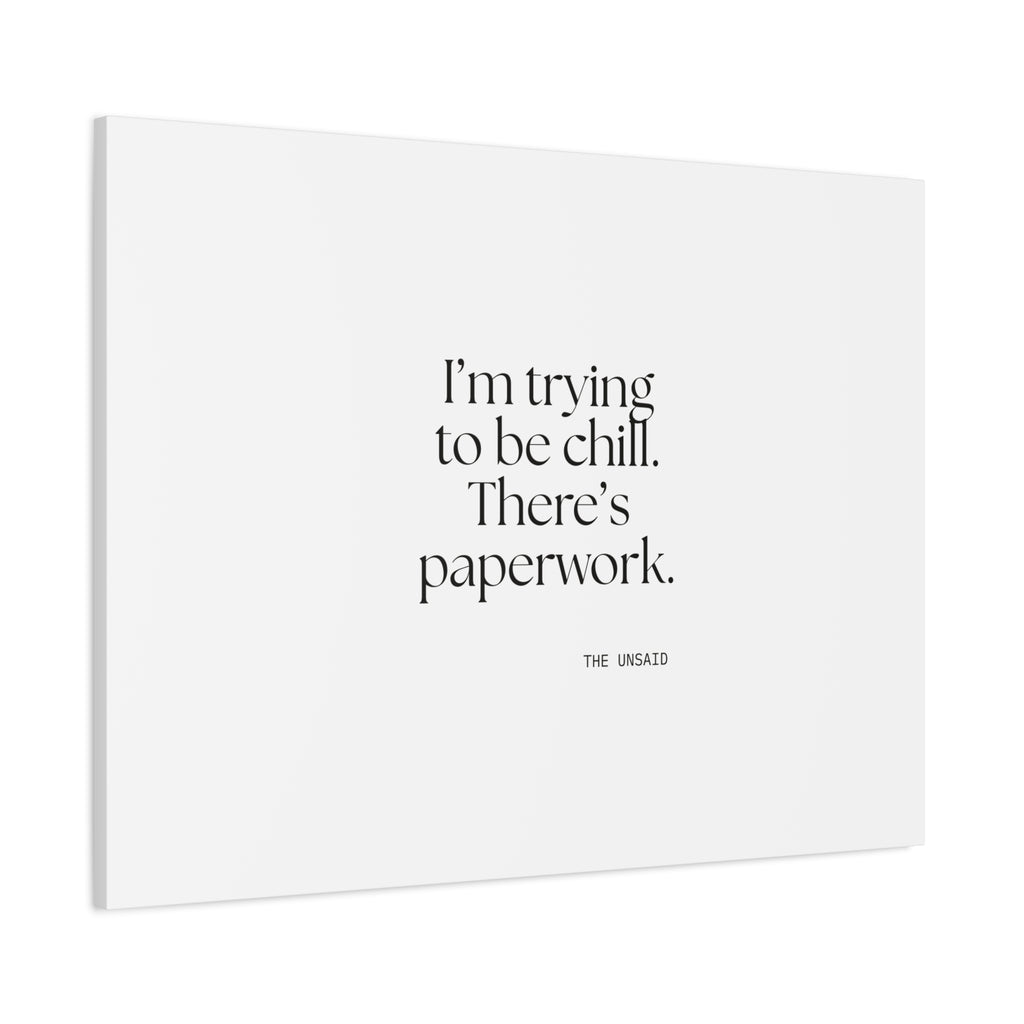 I’m trying to be chill. There’s paperwork - Canvas Print - Dry Humor