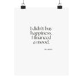 I didn’t buy happiness. I financed a mood - Poster - Dry Humor