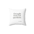 I brought food, not questions - Throw Pillow - For Someone Who Stays