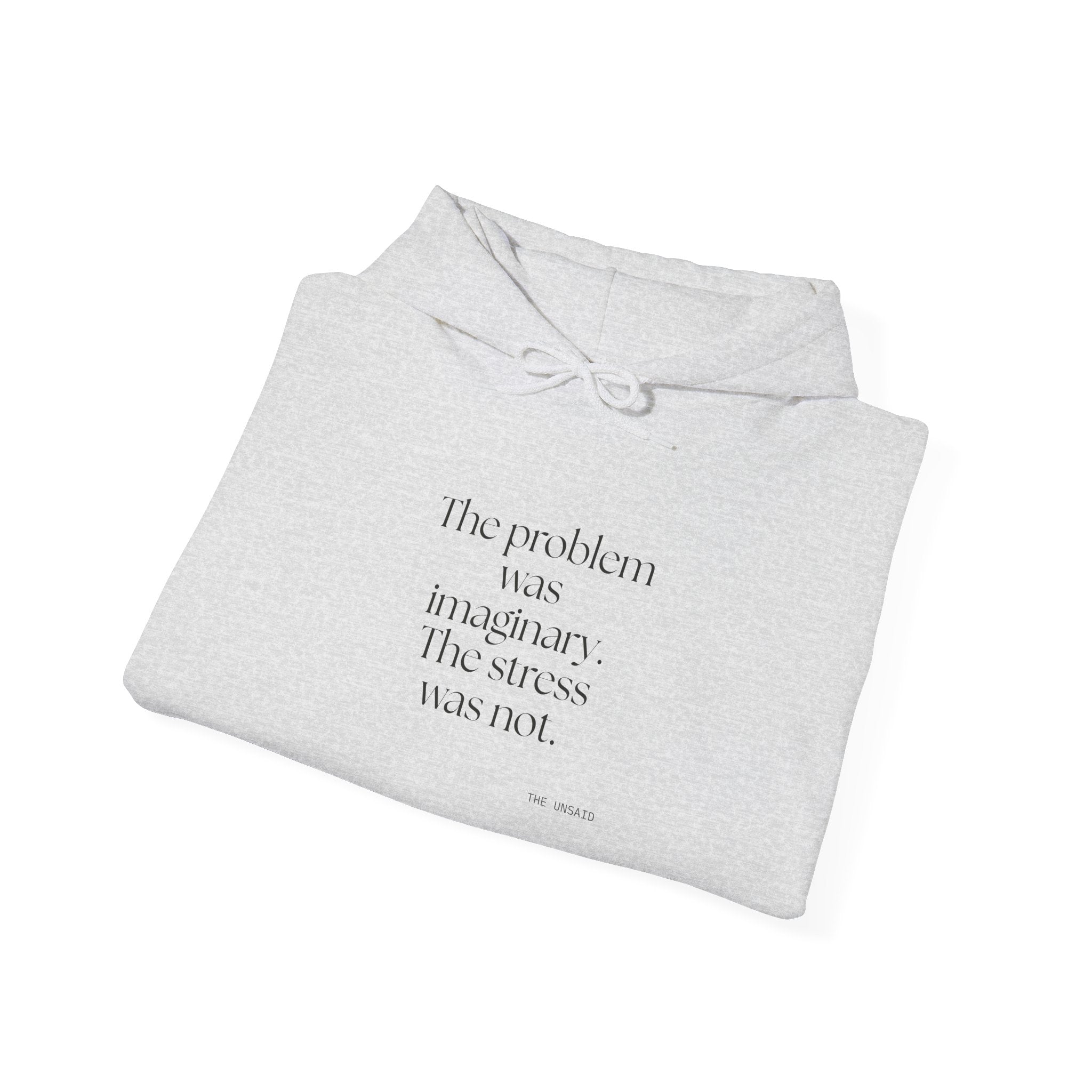 The problem was imaginary. The stress was not - Hoodie - For Overthinkers