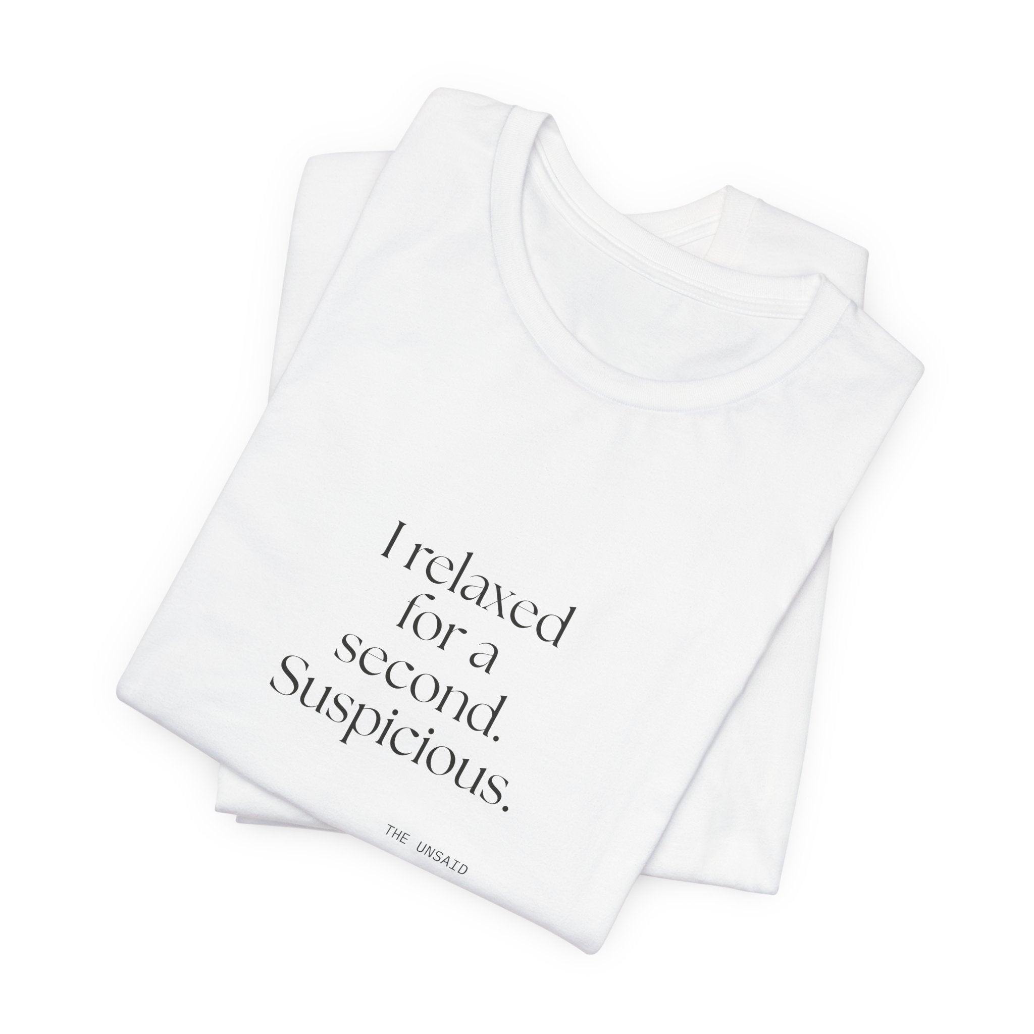 I relaxed for a second. Suspicious - Shirt - For Quiet Minds