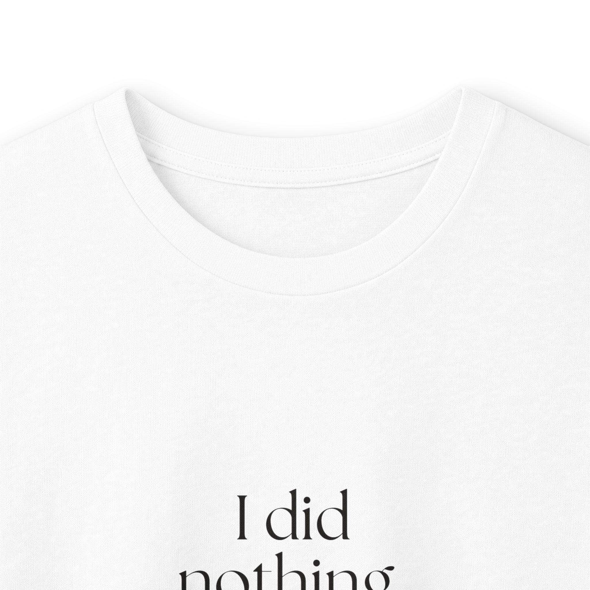 I did nothing. It took everything - Long Sleeve Shirt - For Tired Days