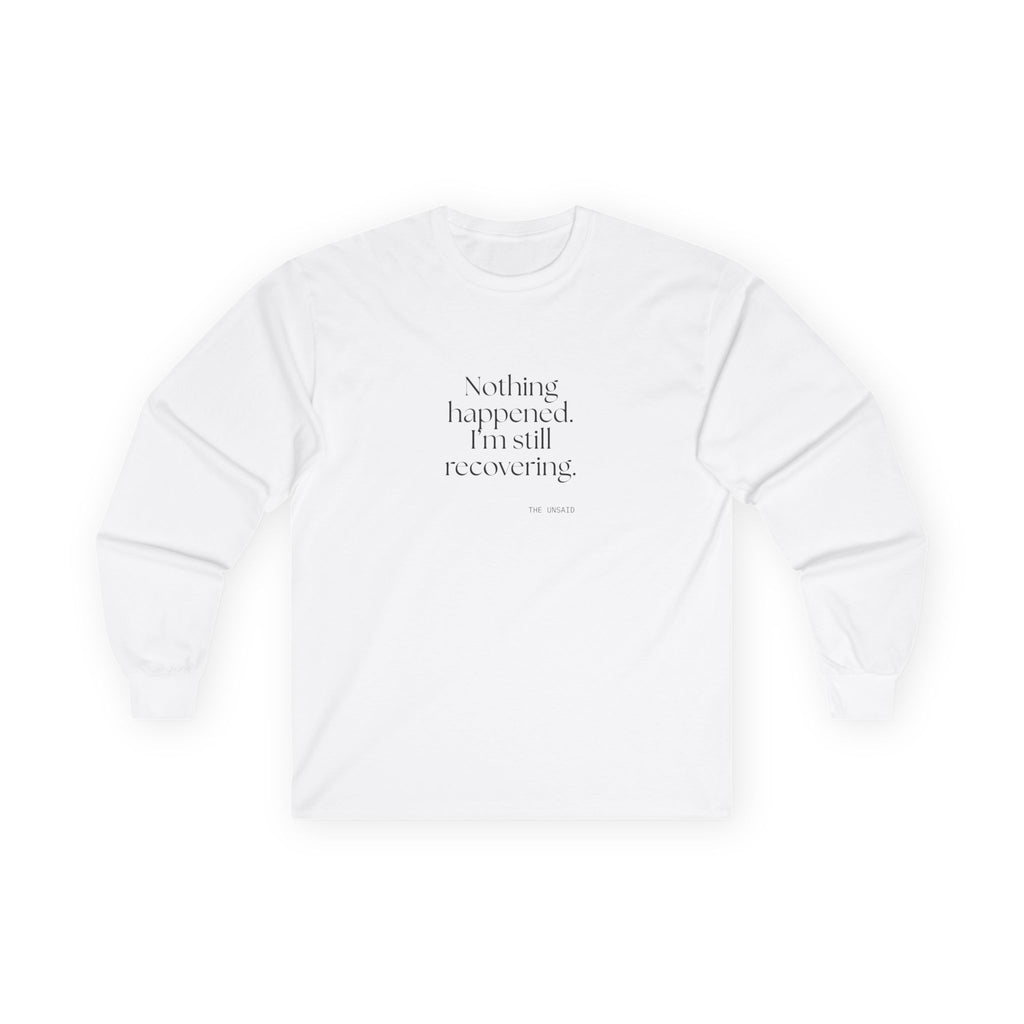Nothing happened. I’m still recovering - Long Sleeve Shirt - For Tired Days