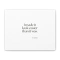 I made it look easier than it was - Canvas Print - For Tired Days