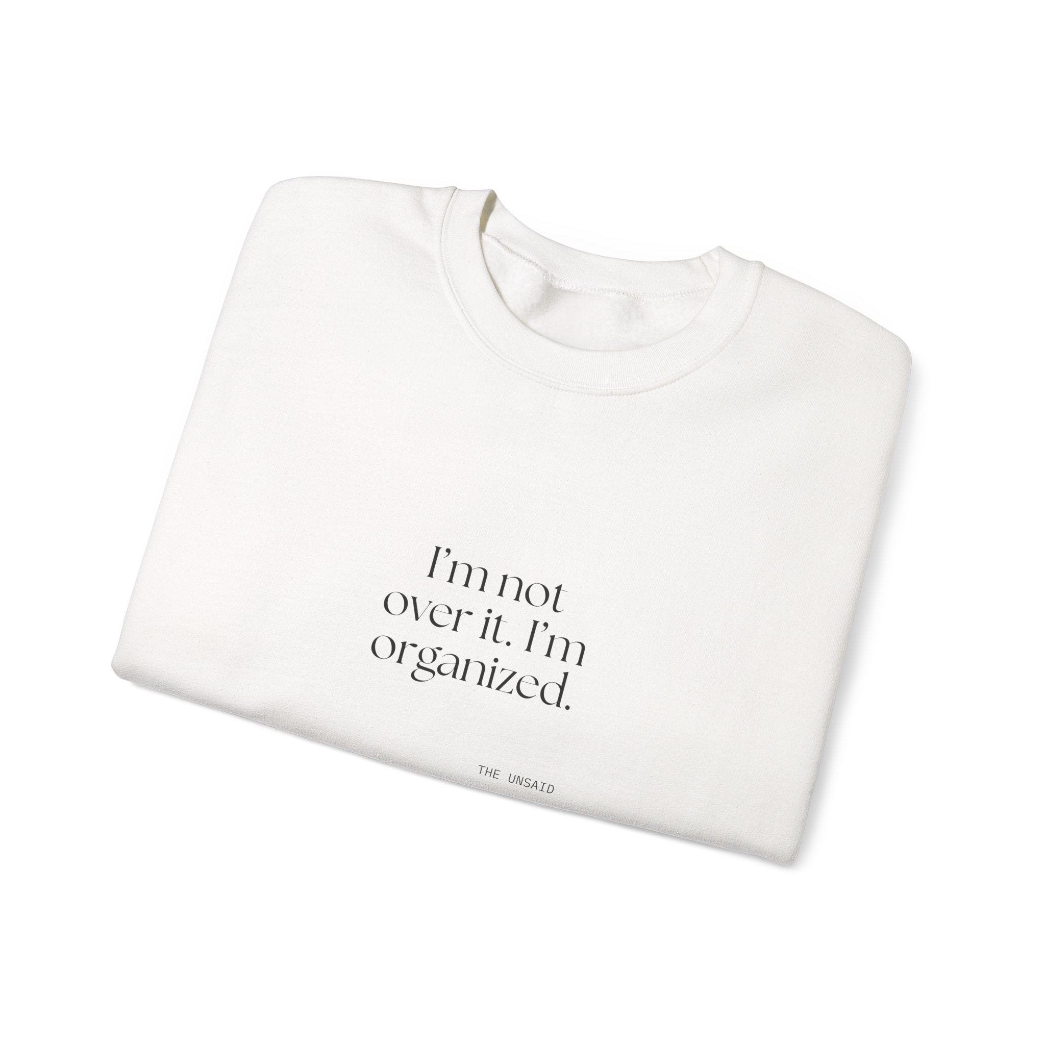 I’m not over it. I’m organized - Sweatshirt - Dry Humor