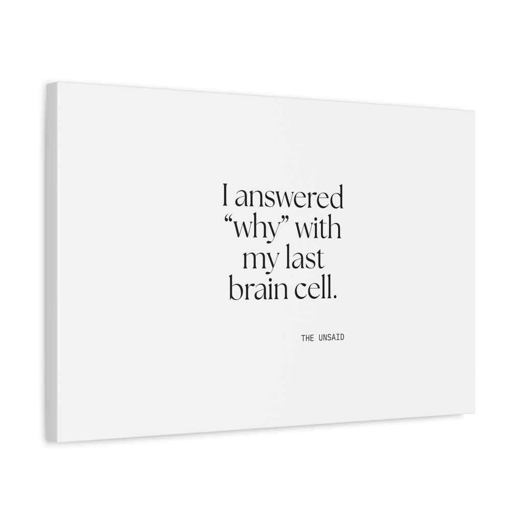 I answered “why” with my last brain cell - Canvas Print - Dry Humor