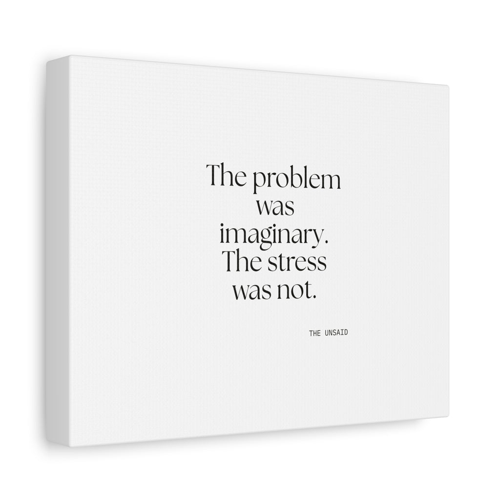 The problem was imaginary. The stress was not - Canvas Print - For Overthinkers