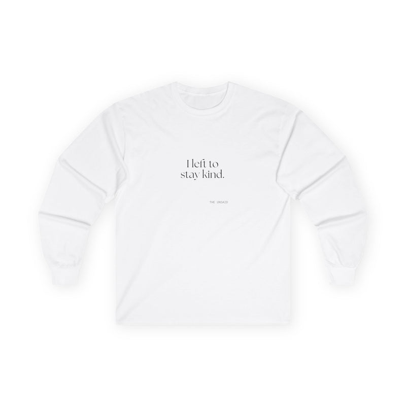 Long Sleeve Shirt — I left to stay kind.