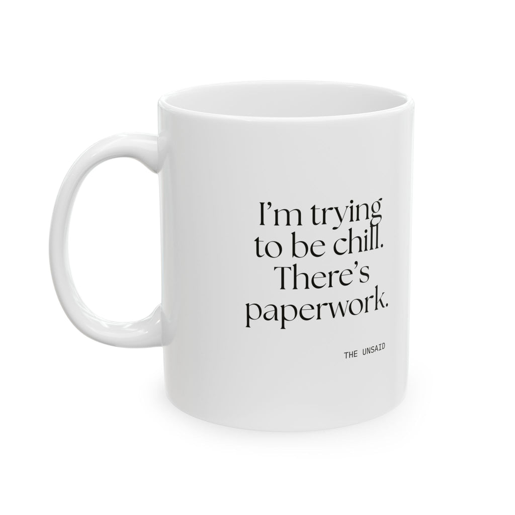 I’m trying to be chill. There’s paperwork - Coffee Mug - Dry Humor