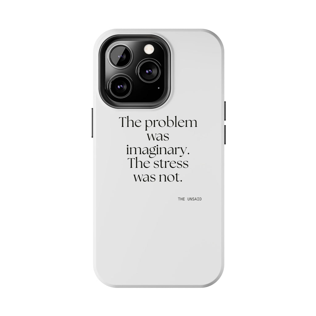 The problem was imaginary. The stress was not - Tough Phone Case - For Overthinkers
