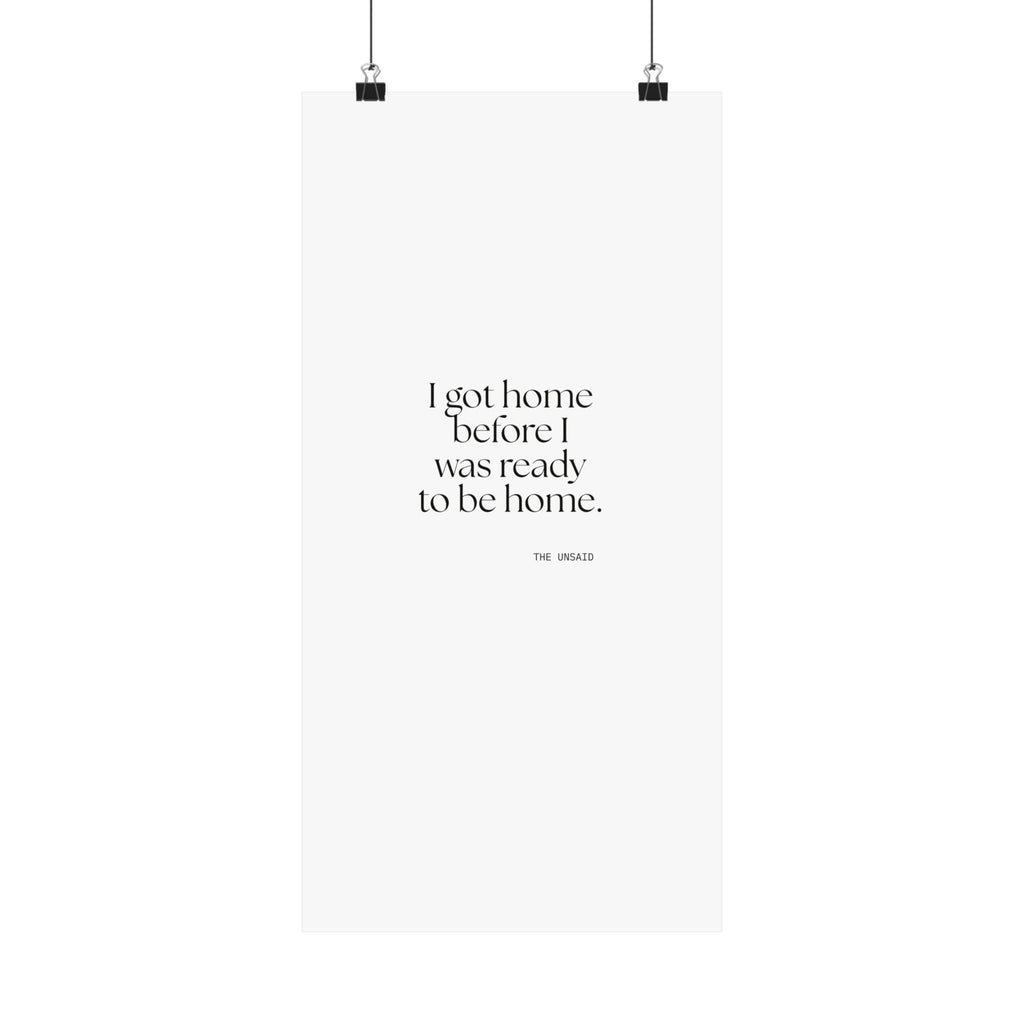 I got home before I was ready to be home - Poster - For Quiet Minds