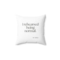 I rehearsed being normal - Throw Pillow - For Overthinkers