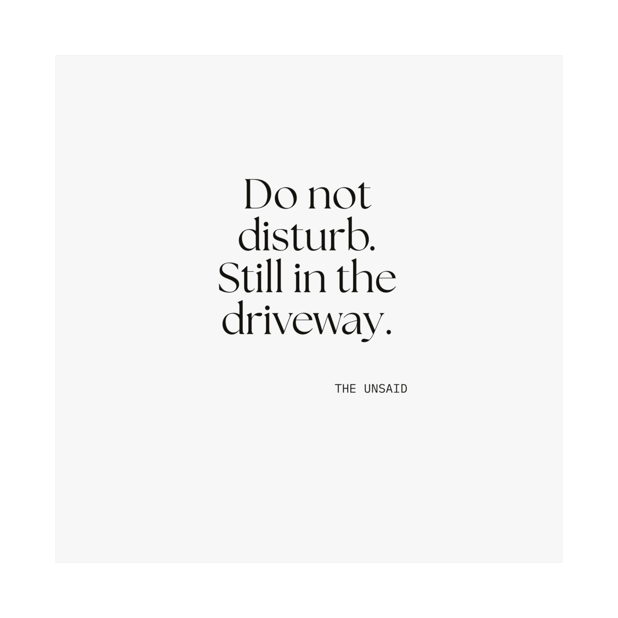 Do not disturb. Still in the driveway - Poster - For Quiet Minds