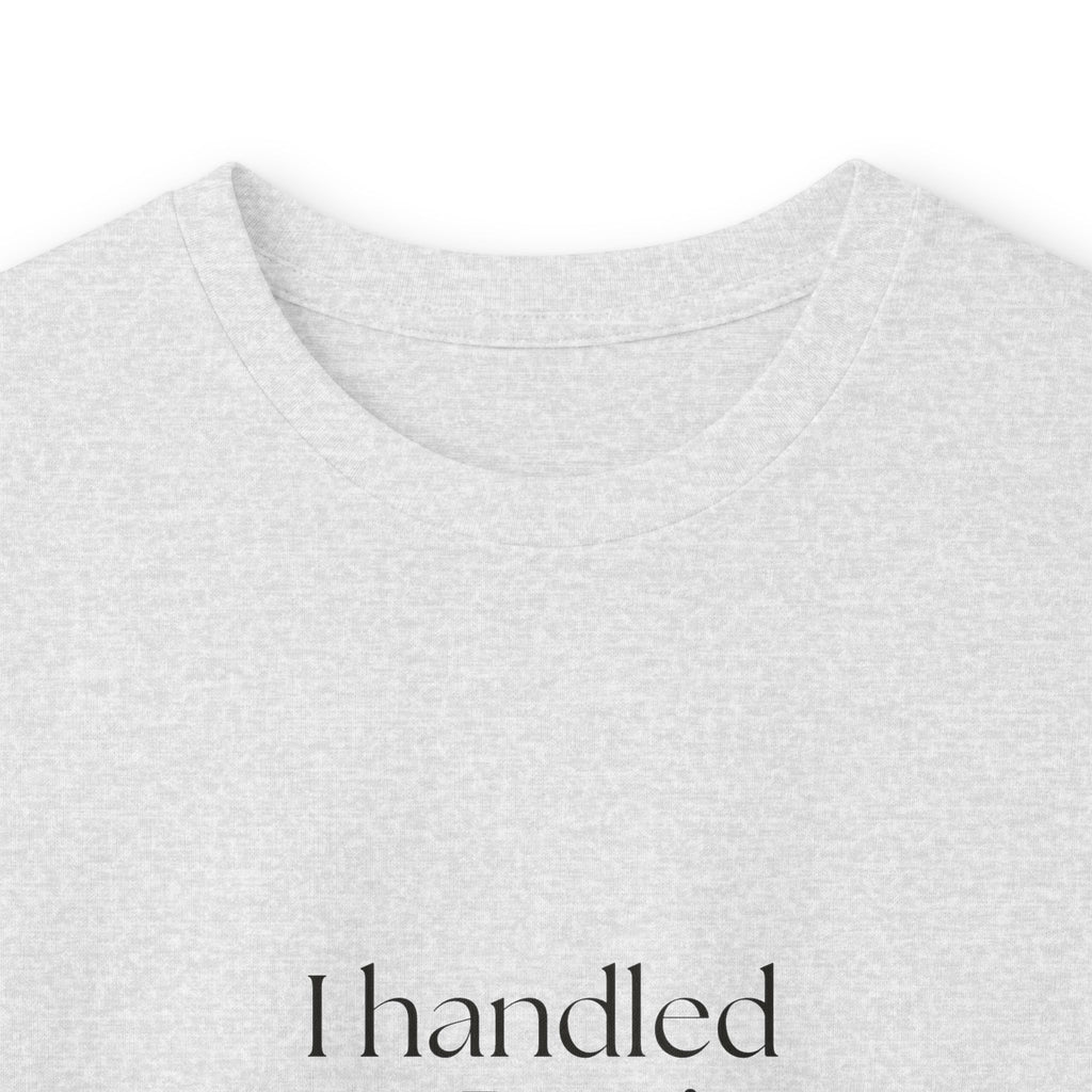 I handled it. Don’t ask how - Long Sleeve Shirt - For Tired Days