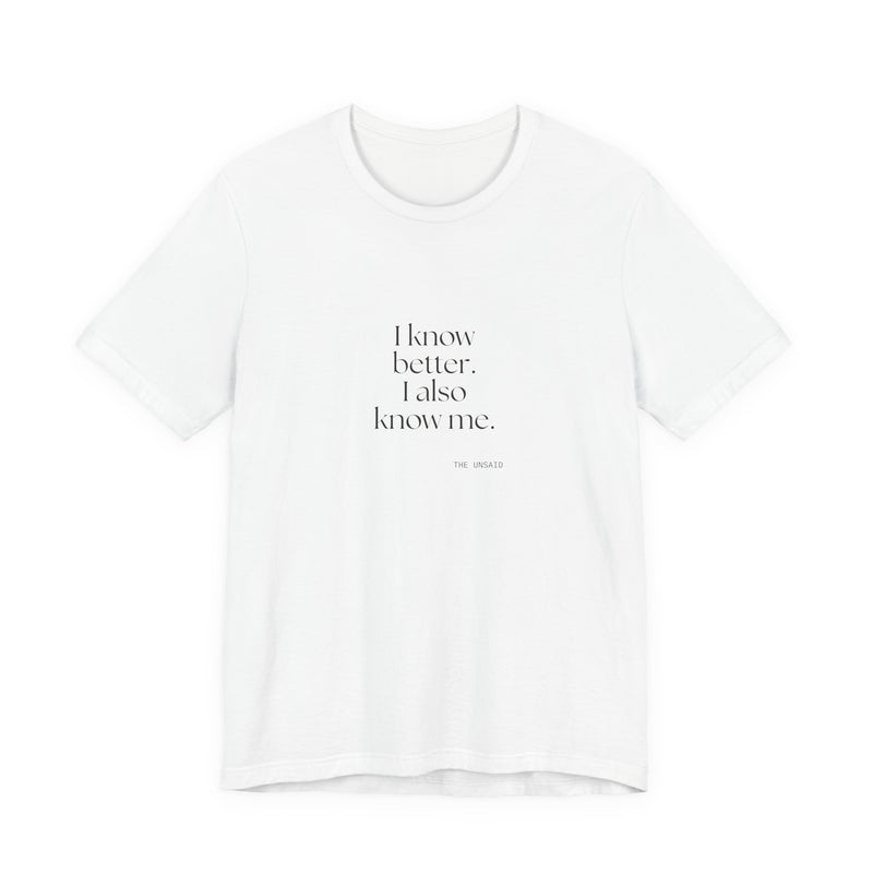 Shirt — I know better. I also know me.