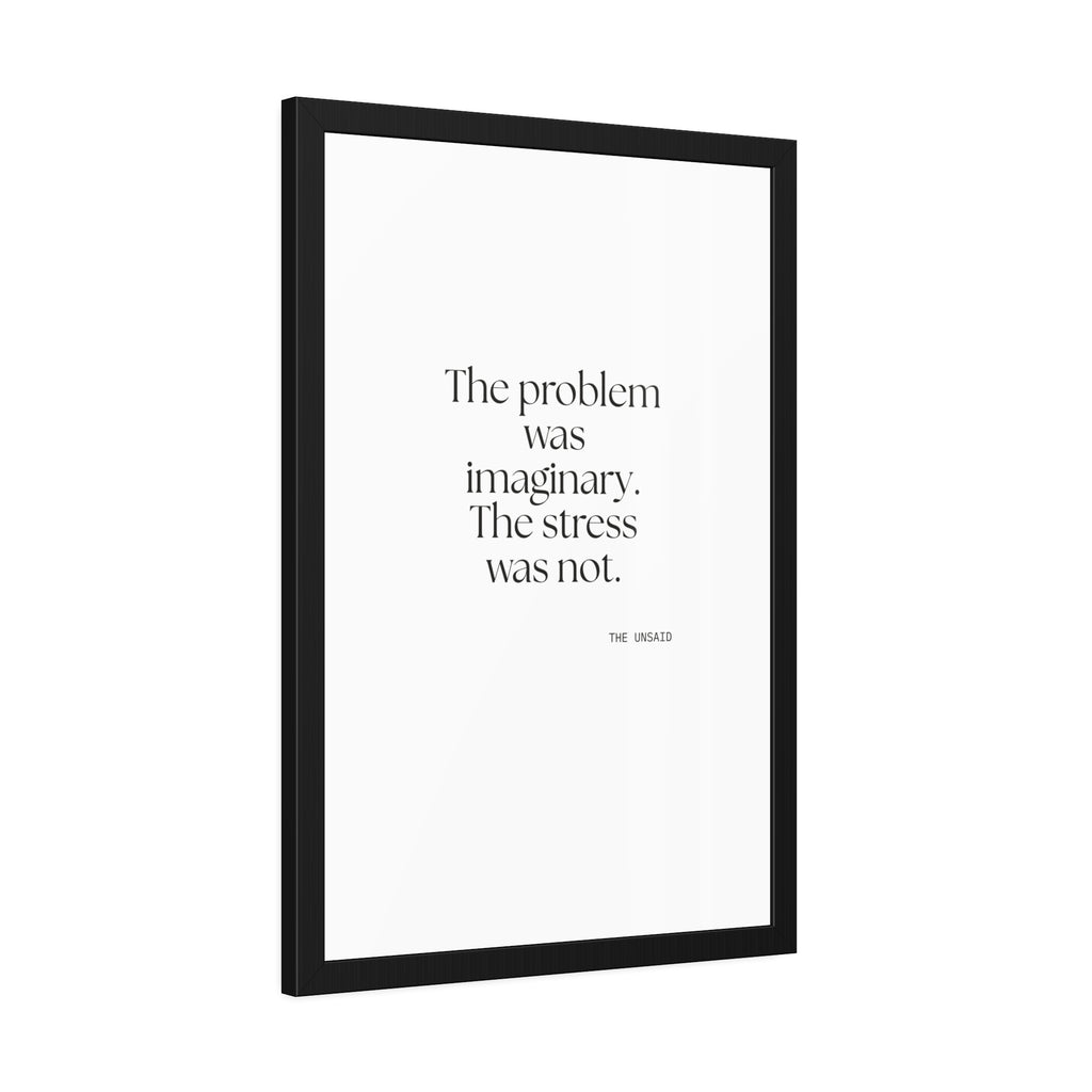 The problem was imaginary. The stress was not - Framed Print - For Overthinkers