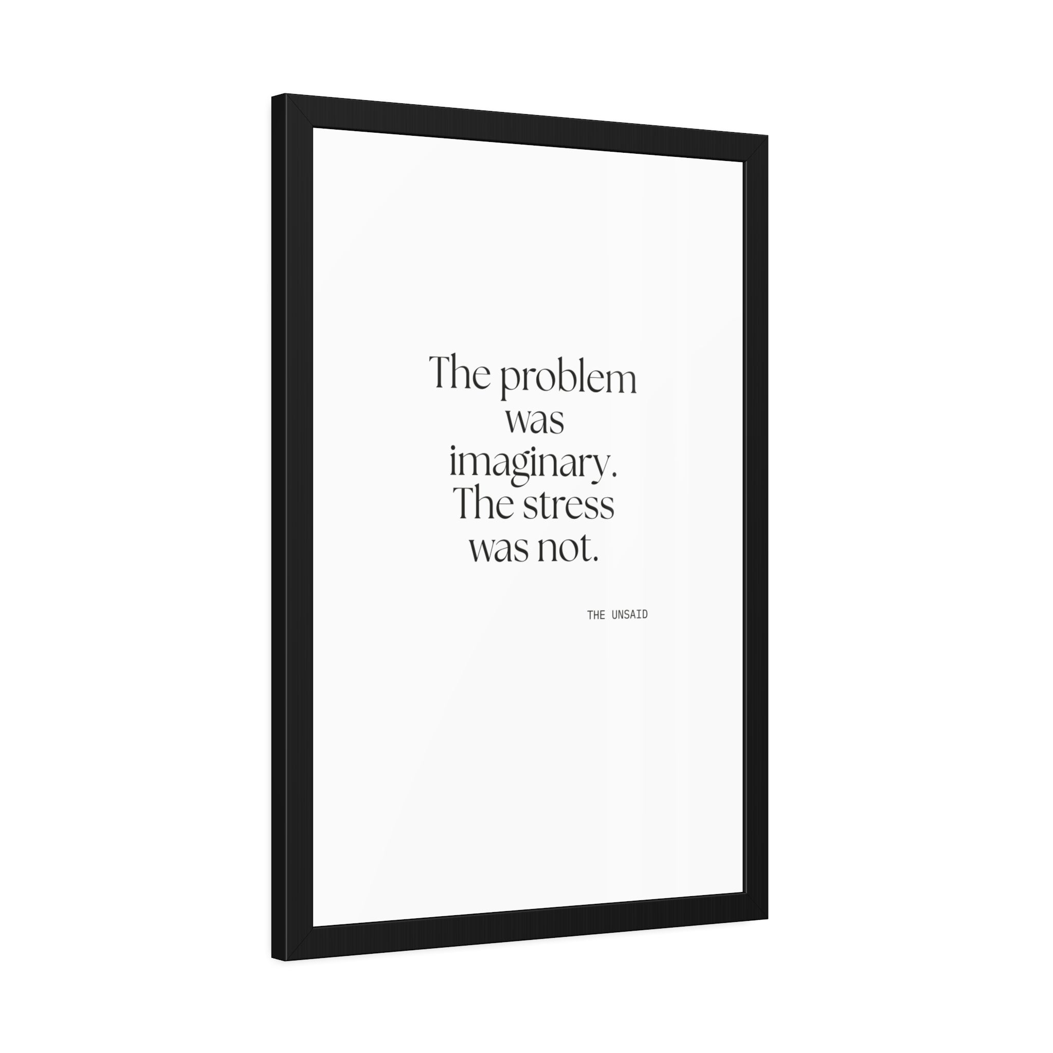 The problem was imaginary. The stress was not - Framed Print - For Overthinkers