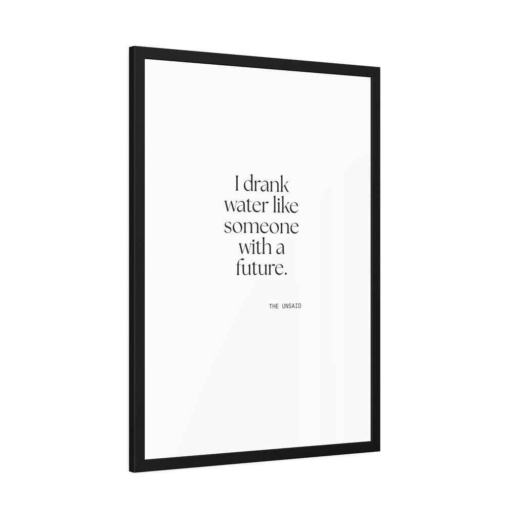 I drank water like someone with a future - Framed Print - Dry Humor