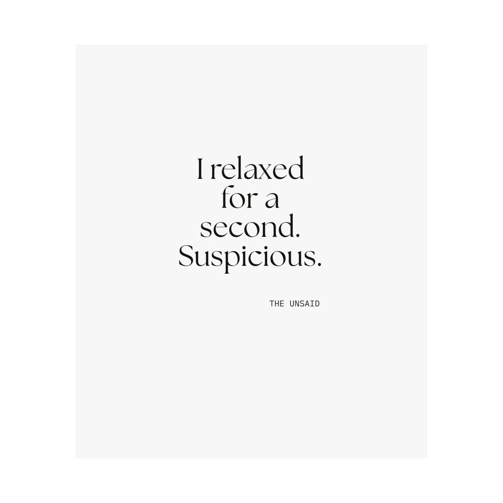 I relaxed for a second. Suspicious - Poster - For Quiet Minds