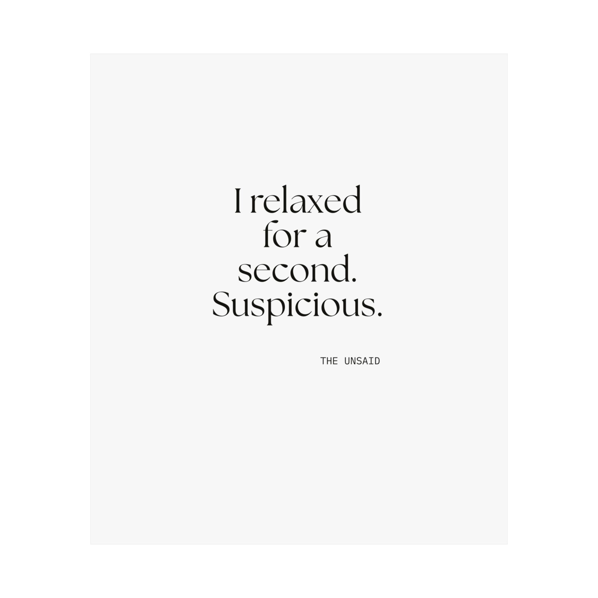 I relaxed for a second. Suspicious - Poster - For Quiet Minds