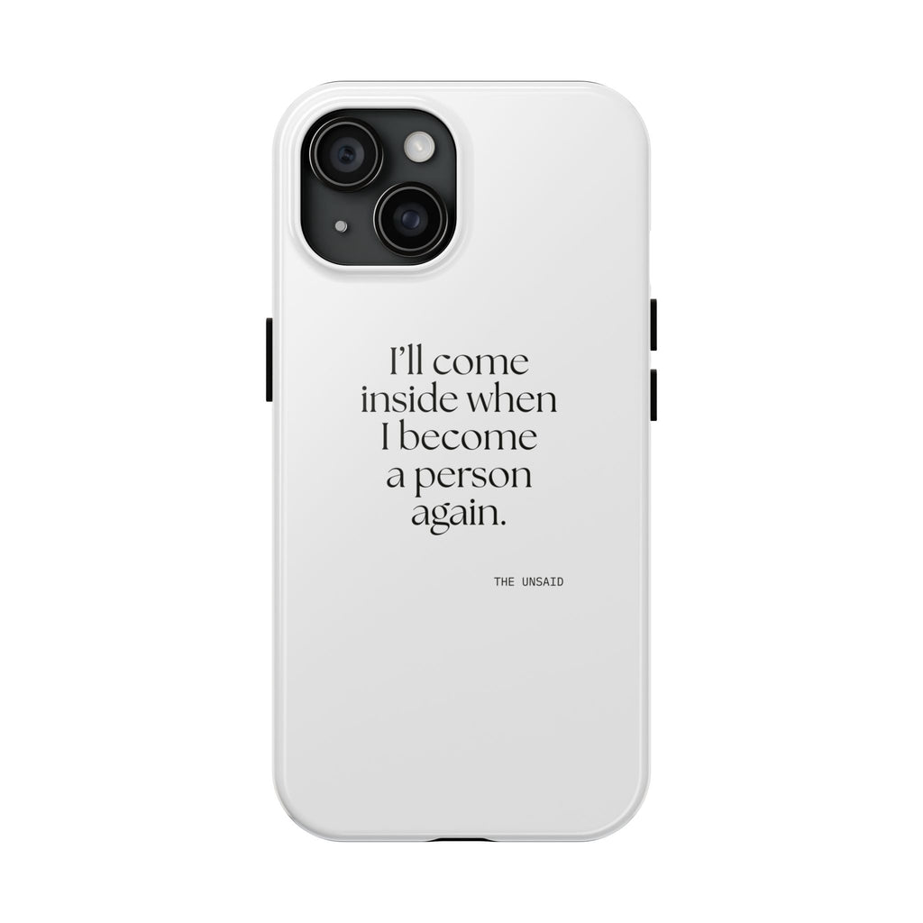 I’ll come inside when I become a person again - Tough Phone Case - For Quiet Minds