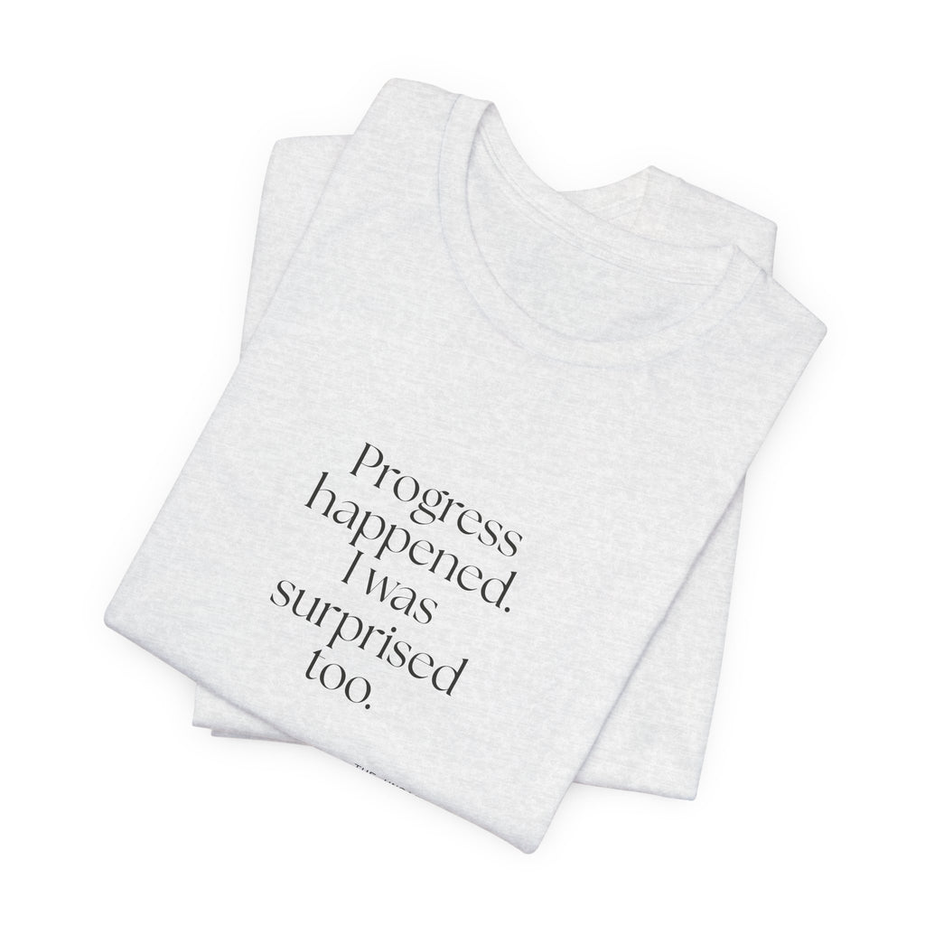 Progress happened. I was surprised too - Shirt - Dry Humor