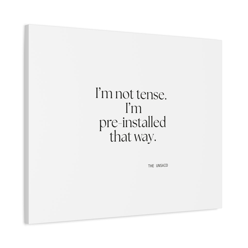 I’m not tense. I’m pre-installed that way - Canvas Print - For Quiet Minds