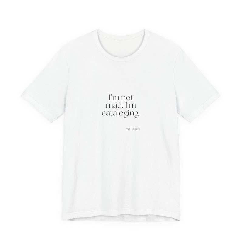 Shirt — I’m not mad. I’m cataloging.