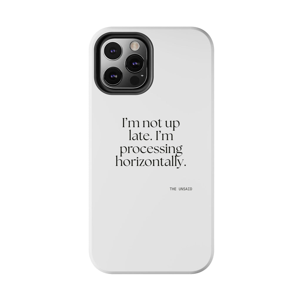 I’m not up late. I’m processing horizontally - Tough Phone Case - For Overthinkers