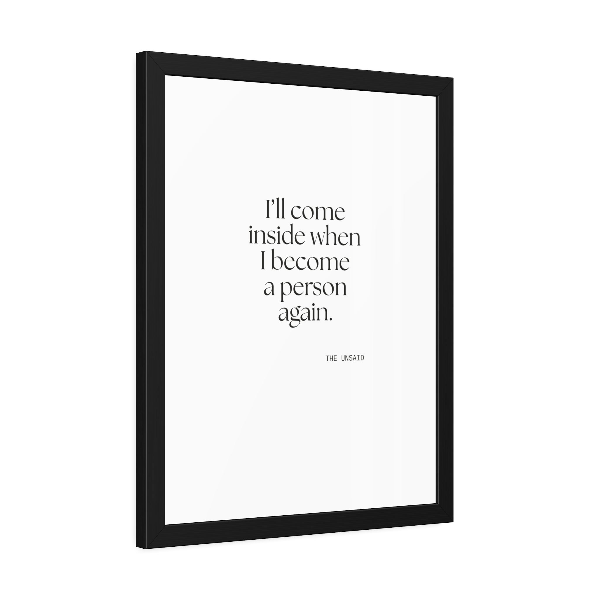 I’ll come inside when I become a person again - Framed Print - For Quiet Minds