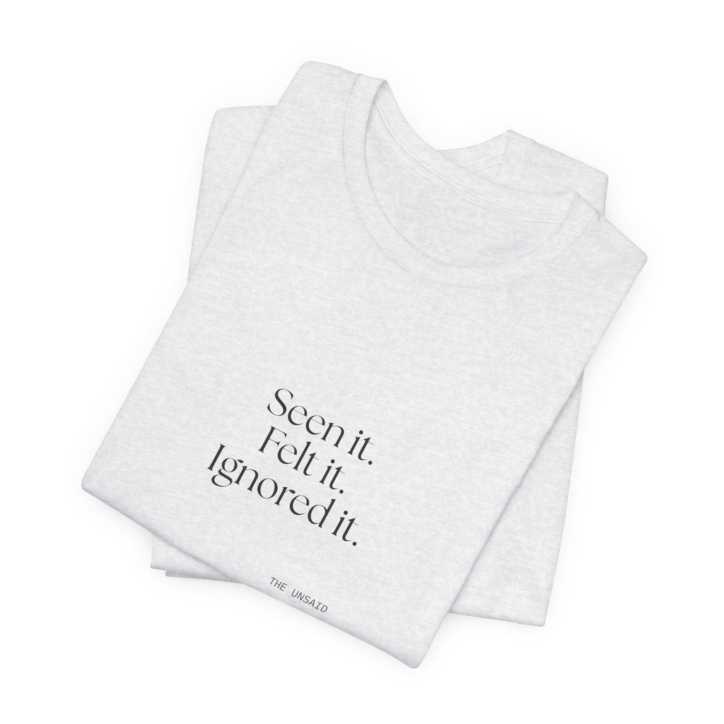 Seen it. Felt it. Ignored it - Shirt - For Overthinkers