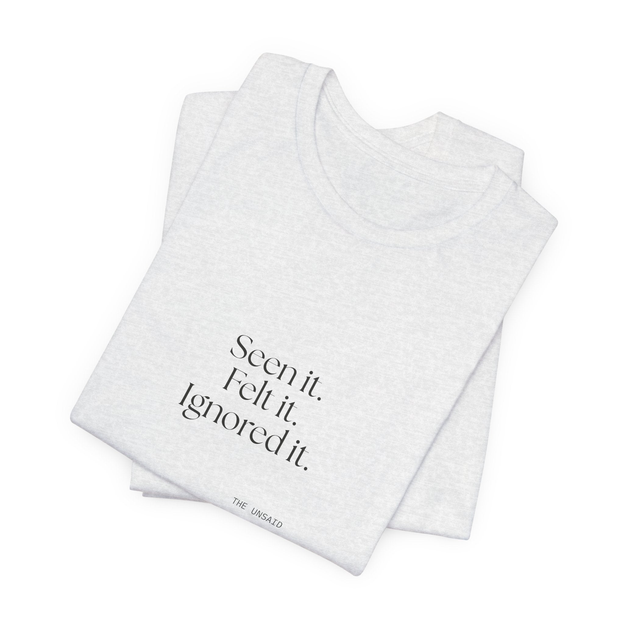 Seen it. Felt it. Ignored it - Shirt - For Overthinkers