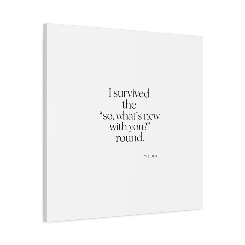 I survived the “so, what’s new with you?” round - Canvas Print - For Someone Who Stays