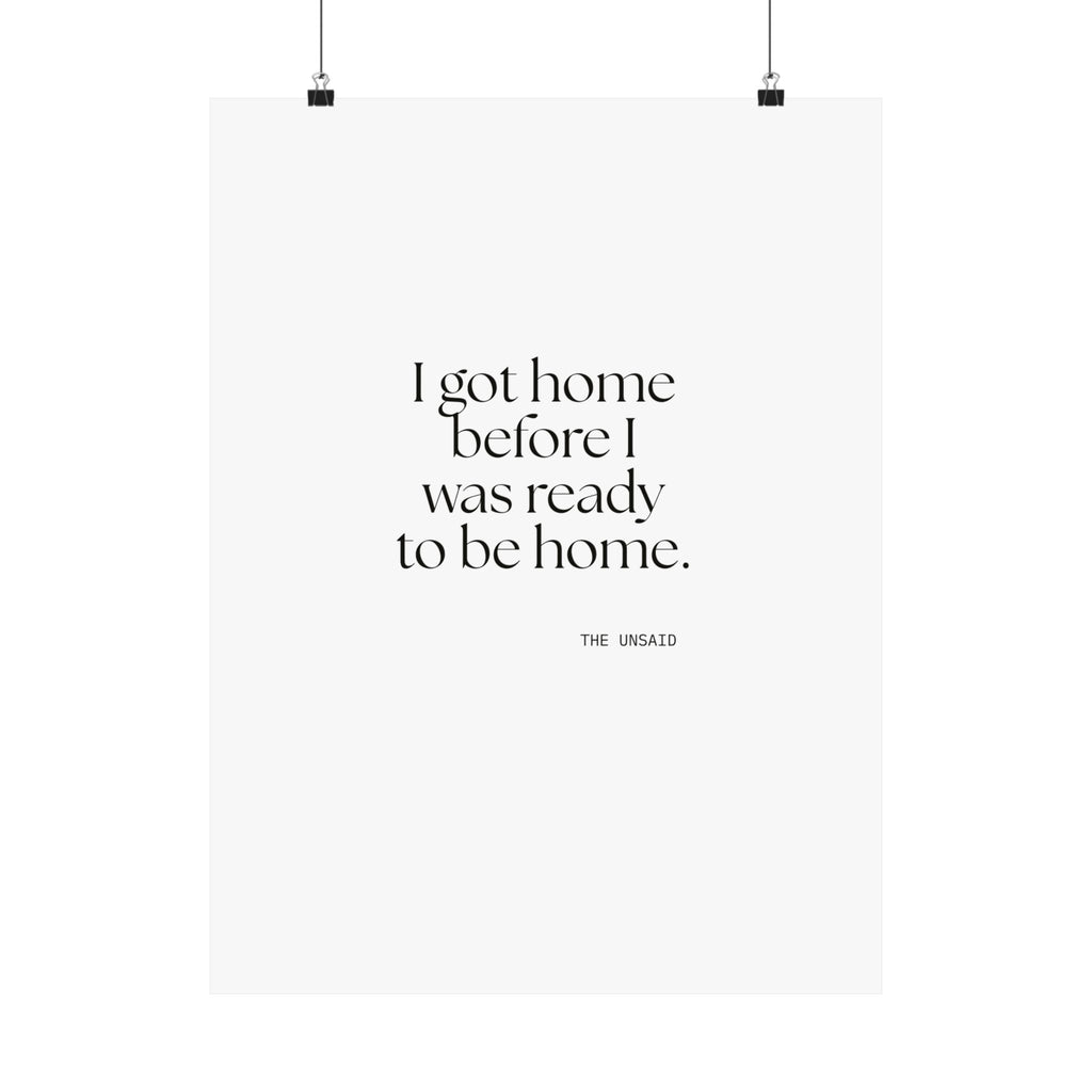 I got home before I was ready to be home - Poster - For Quiet Minds