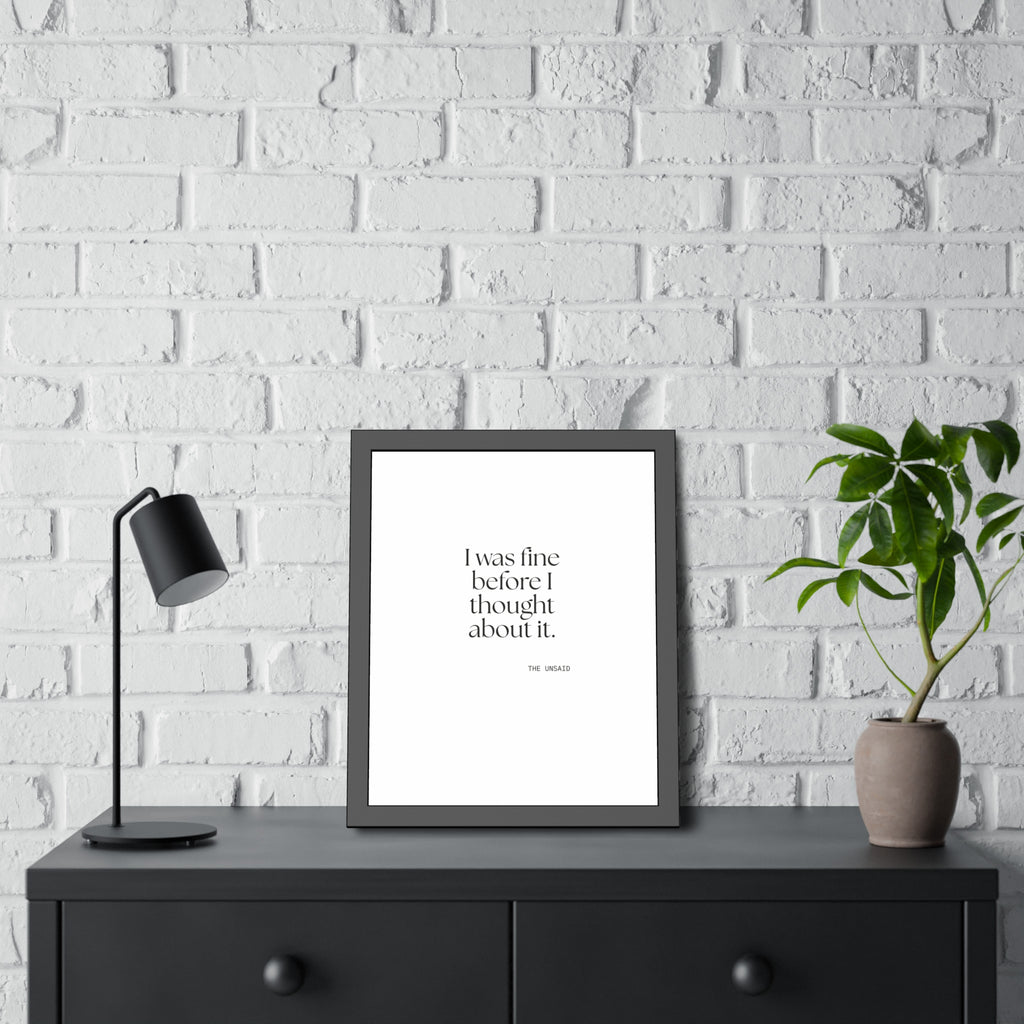 I was fine before I thought about it - Framed Print - For Overthinkers